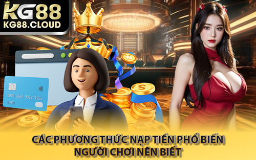 Các Phương Thức Nạp Tiền Phổ Biến Người Chơi Nên Biết