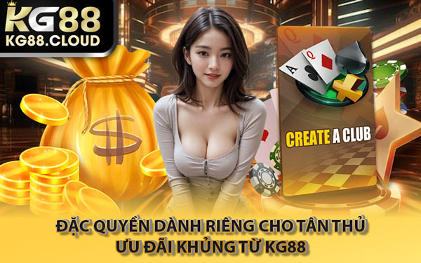 Đặc Quyền Dành Riêng Cho Tân Thủ – Ưu Đãi Khủng Từ KG88