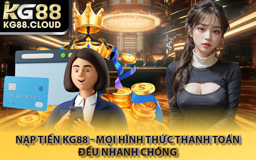 Nạp Tiền KG88 - Mọi Hình Thức Thanh Toán Đều Nhanh Chóng
