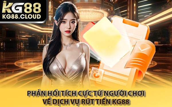 Phản Hồi Tích Cực Từ Người Chơi Về Dịch Vụ Rút Tiền KG88