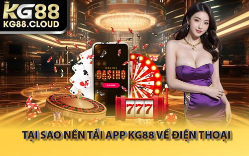 Tại Sao Nên Tải App KG88 Về Điện Thoại