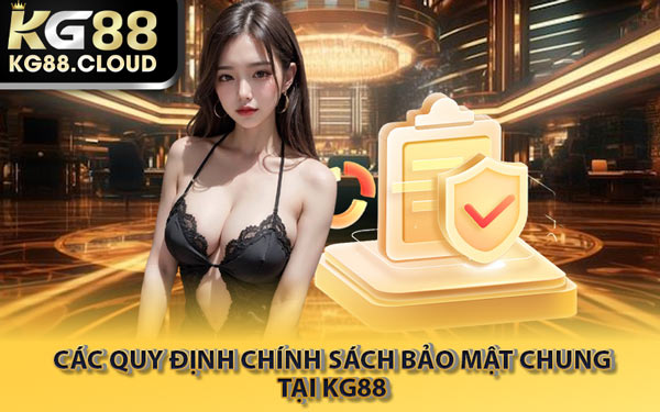 Các Quy Định Chính Sách Bảo Mật Chung Tại KG88