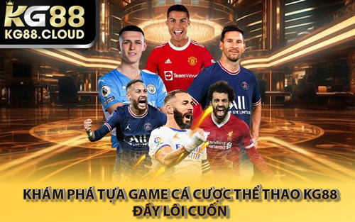 Khám Phá Tựa Game Cá Cược Thể Thao KG88 Đầy Lôi Cuốn