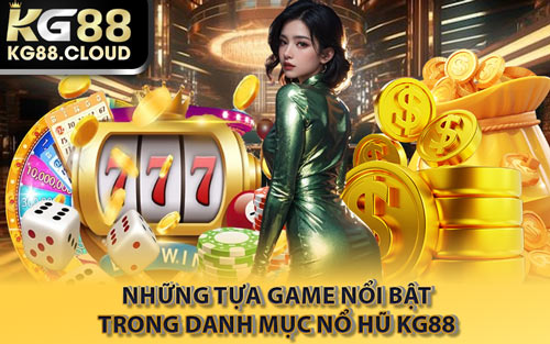 Những Tựa Game Nổi Bật Trong Danh Mục Nổ Hũ KG88