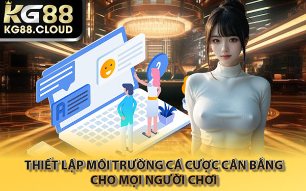 Thiết Lập Môi Trường Cá Cược Cân Bằng Cho Mọi Người Chơi