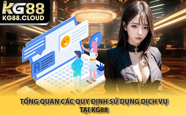 Tổng Quan Các Quy Định Sử Dụng Dịch Vụ Tại KG88