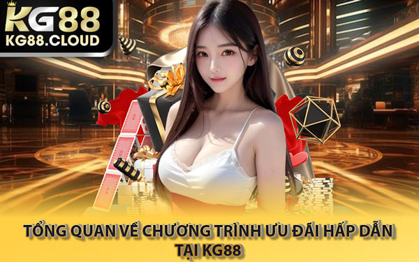 Tổng Quan Về Chương Trình Ưu Đãi Hấp Dẫn Tại KG88