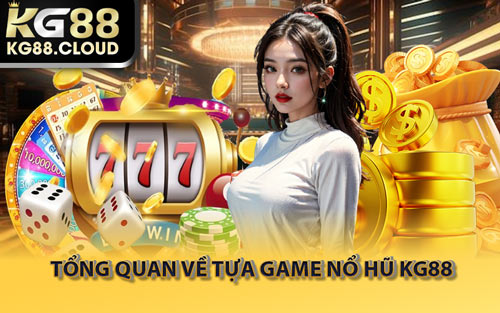 Tổng Quan Về Tựa Game Nổ Hũ KG88